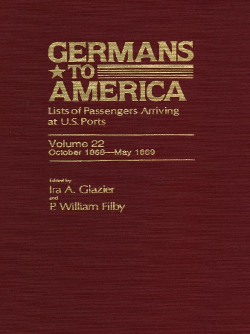 Title details for Germans to America, Volume 22 Oct. 2, 1868-May 31, 1869 by Ira Glazier - Available